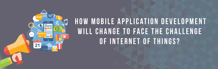 How mobile application development will change to face the challenge of Internet of Things?