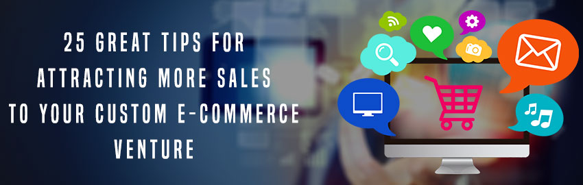 25 great tips for attracting sales to your custom ecommerce website