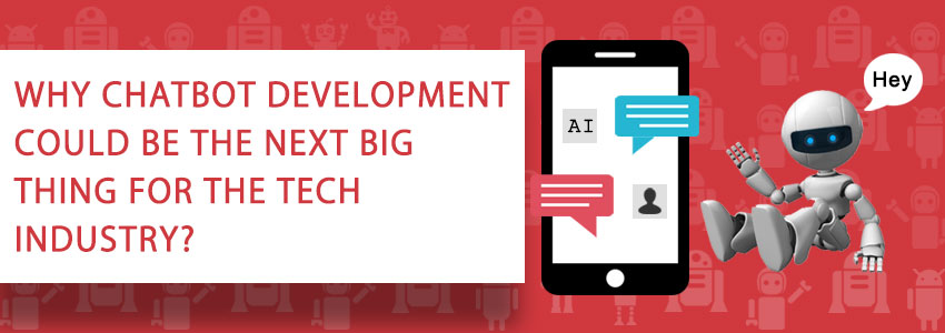 Why Chatbot Development could be the Next Big Thing for the Tech industry