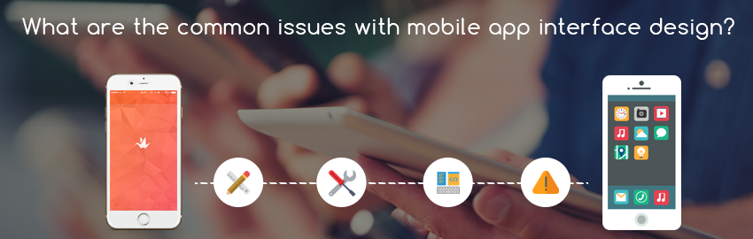 What are the common issues with mobile app interface design?