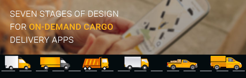 Seven Stages of Design for On-demand Cargo Delivery Apps