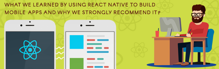 What we learned by using react native to build mobile apps and why we strongly recommend it?