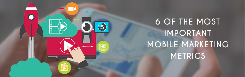 6 of the Most Important Mobile Marketing Metrics