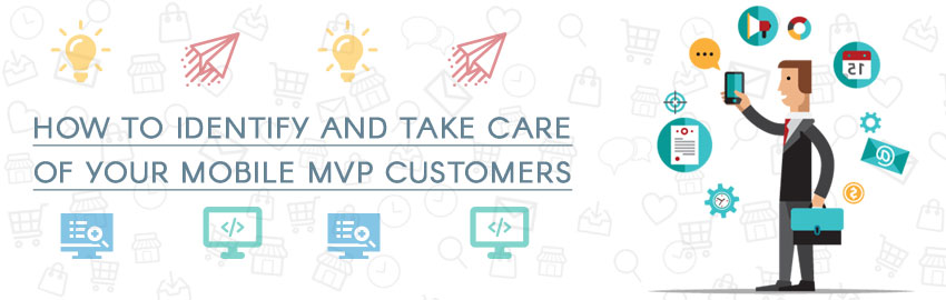 How to Identify and Take Care of your Mobile MVP Customers