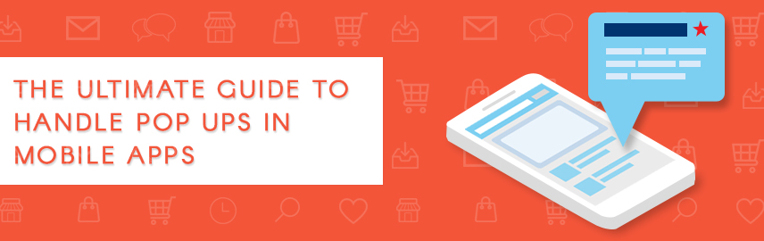 The ultimate guide to handle pop ups in mobile apps