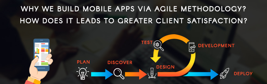 Why we build mobile apps via agile methodology? How does it leads to greater client satisfaction?