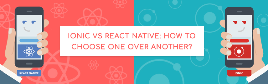 Ionic Vs React Native: How to choose one over another?