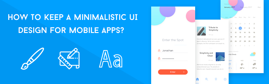 Full guide: How to build minimalistic UI design in your mobile apps?