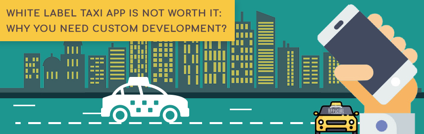 White label taxi app is not worth it: Why you need custom development?