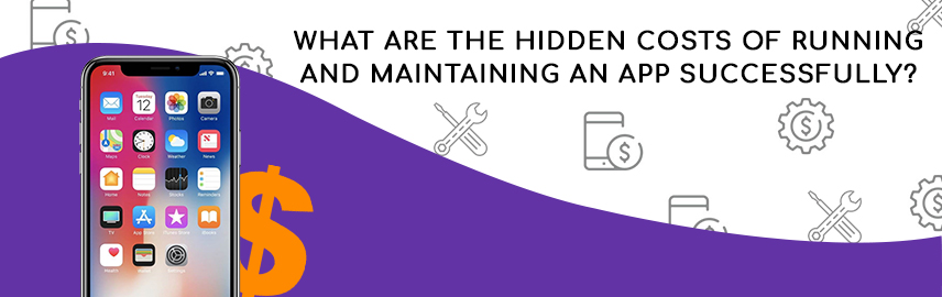 What are The Hidden Costs of Running and Maintaining an App Successfully?