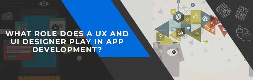 Facts About UX and UI Designer&#8217;s Role in App Development