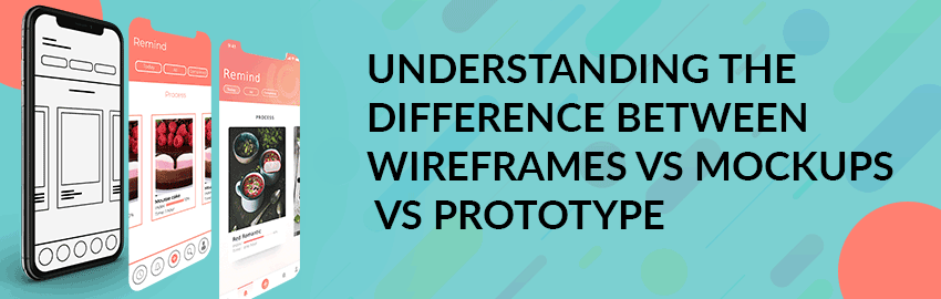 Wireframes vs Mockups vs Prototype: How they differ from each other?