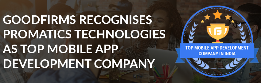 Promatics Technologies Attain a Dominant Position Among the Top Mobile App Development Companies in India