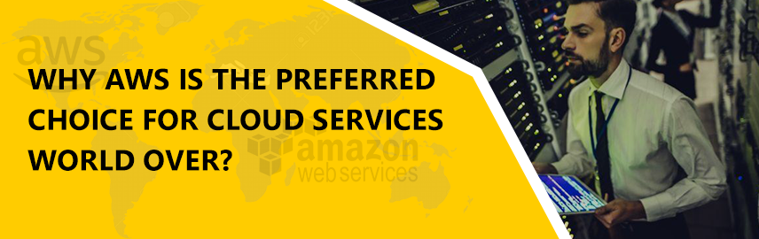 Why AWS is the preferred choice for cloud services world over?