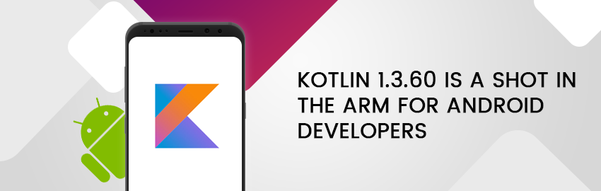 Kotlin 1.3.60 Empowers Android Developers to Build Better Apps