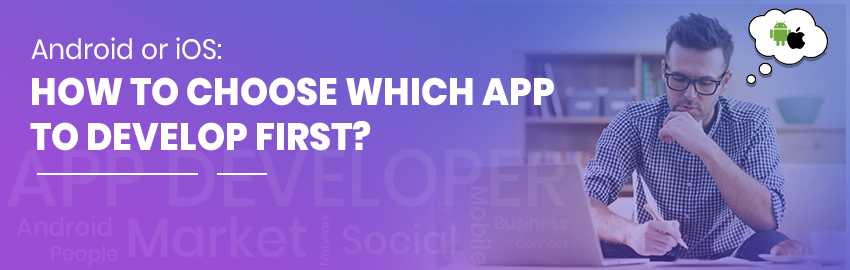 Android or iPhone? Which app you should develop first?