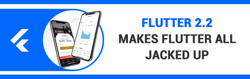 Flutter 2.2 Adds More Firepower in Platform&#8217;s Arsenal