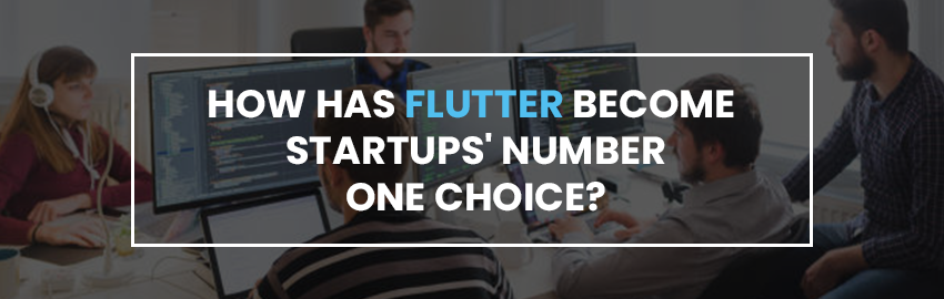 Why do Startups prefer Flutter over anything else for their Apps in 2022?