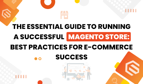 Maximizing Your Magento Store's Potential: Best Practices for Running a Successful Online Retail Business