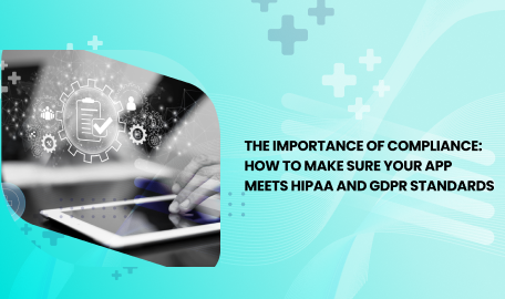 Keeping User Data Safe: Essential Requirements for Creating a HIPAA and GDPR Compliant App
