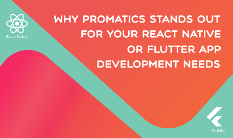 Why Promatics is Your Best Bet for React Native or Flutter App Development?