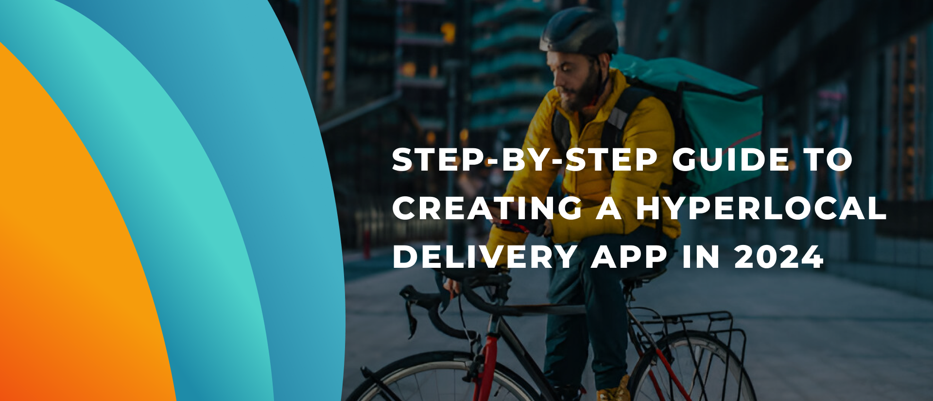 How to Develop a Hyperlocal Delivery App: Your Comprehensive 2024 Guide