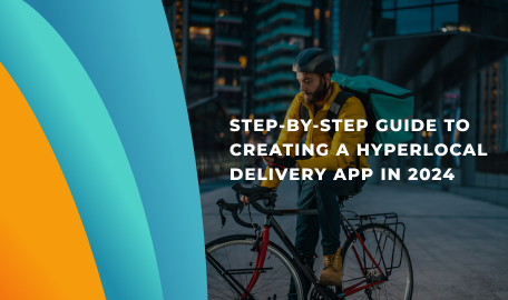 How to Develop a Hyperlocal Delivery App: Your Comprehensive 2024 Guide