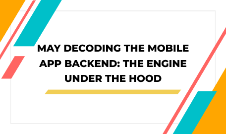 May Decoding the Mobile App Backend: The Engine Under the Hood