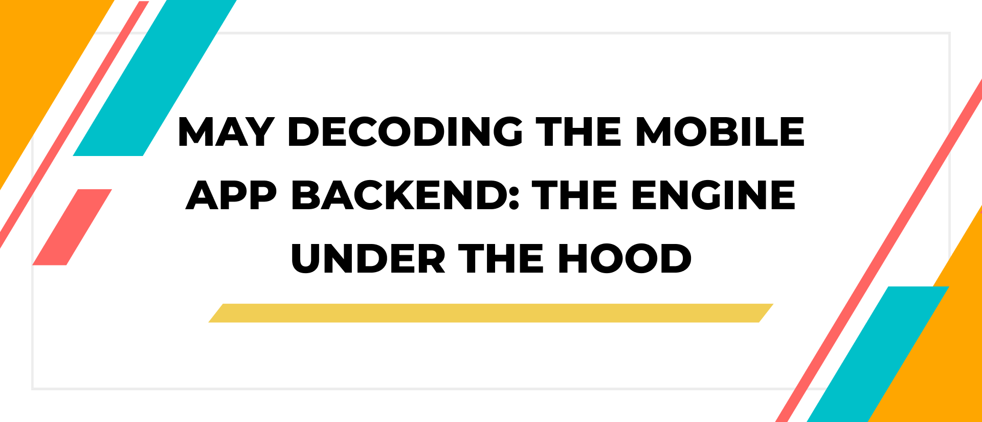 May Decoding the Mobile App Backend: The Engine Under the Hood