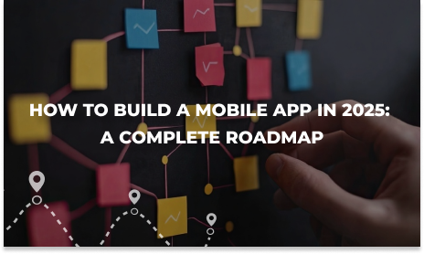 Mobile App Development Roadmap: A Step-by-Step Guide for 2025